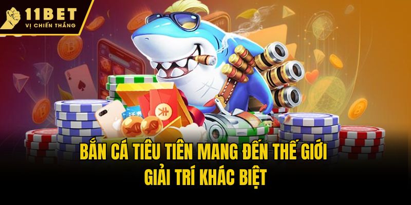 Bắn cá tiêu tiên mang đến thế giới giải trí khác biệt