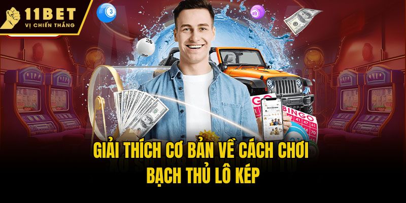 Bạch Thủ Lô Kép - Khám Phá Cách Soi Cầu Hiệu Quả Cùng 11bet 1 Giải thích cơ bản về cách chơi bạch thủ lô kép
